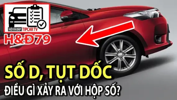 H&Đ79: Xe vẫn ở số D mà bị tụt dốc, điều gì sẽ xảy ra với hộp số? | TIPCAR TV